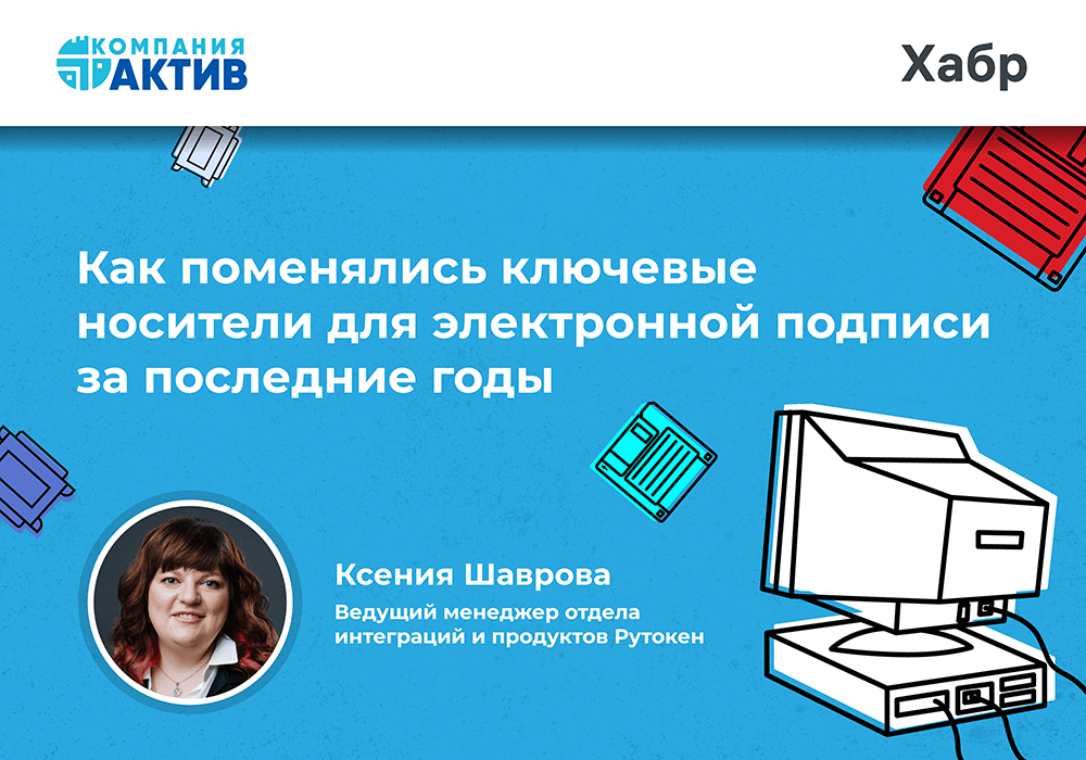 Верните мне мой 2007: как поменялись ключевые носители для электронной подписи за последние годы