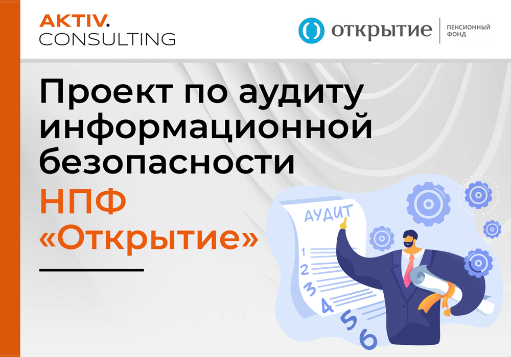 AKTIV.CONSULTING завершил проект по аудиту информационной безопасности НПФ «Открытие» на соответствие требованиям Банка России