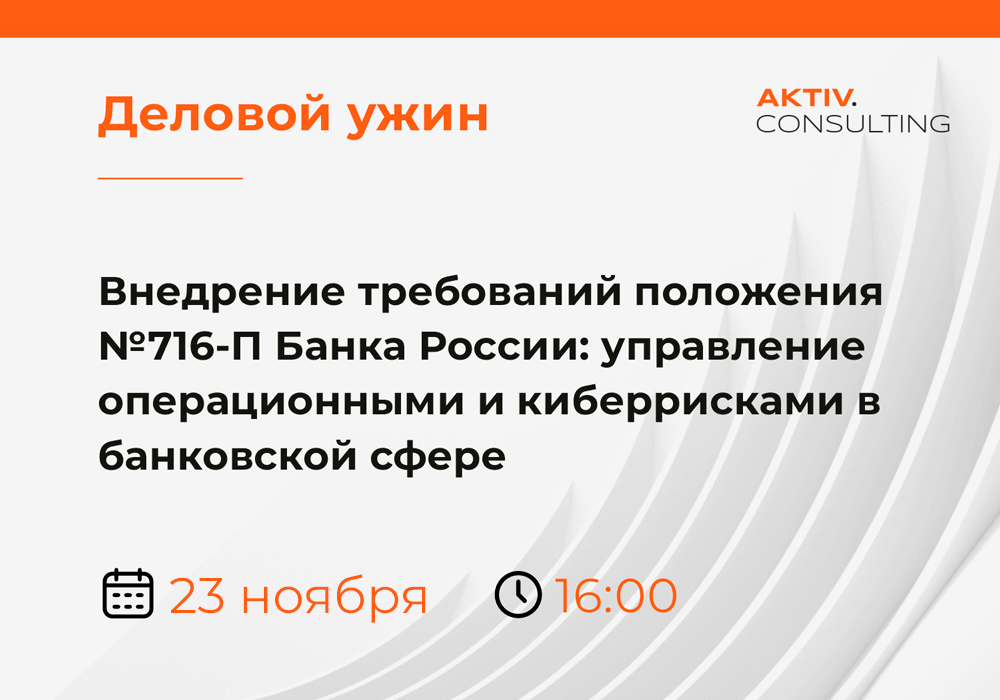 AKTIV.CONSULTING организует бизнес-ужин, посвященный обеспечению операционной надежности, управлению киберрисками и внедрению требований 716-П